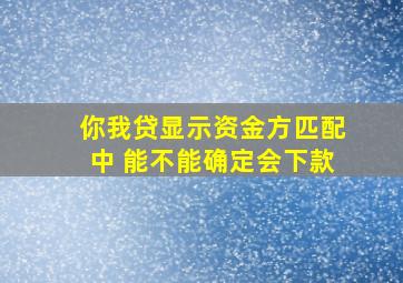 你我贷显示资金方匹配中 能不能确定会下款